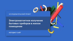 Электромагнитное излучение бытовых приборов в жилом помещении. Исследовательский проект