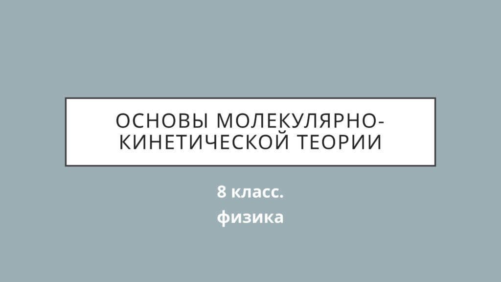 Основы Молекулярно-кинетической теории. Физика. 8 класс